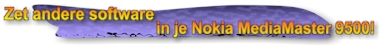 Zet andere software in je Nokia MediaMaster 9500!